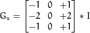 G_{x} = begin{bmatrix}-1 & 0 & +1 \-2 & 0 & +2 \-1 & 0 & +1end{bmatrix} * I