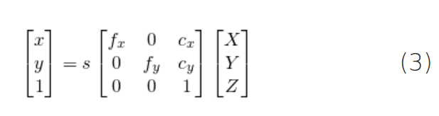 (3)   begin{align*} begin{bmatrix} x  y  1 end{bmatrix} &= s begin{bmatrix} f_x & 0 & c_x  0 & f_y & c_y  0 & 0 & 1 end{bmatrix} begin{bmatrix} X  Y  Z end{bmatrix} end{align*}