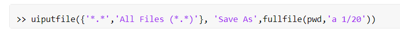 >> uiputfile({'*.*','All Files (*.*)'}, 'Save As',fullfile(pwd,'a 1/20'))