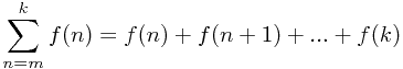 $$sum_{n=m}^{k} f(n)=f(n)+f(n+1)+...+f(k)$$