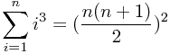 $$sum_{i=1}^{n}i^3=(frac{n(n+1)}2)^2$$