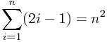 $$sum_{i=1}^{n}(2i-1)=n^2$$