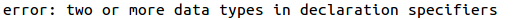 error: two or more data types in declaration specifiers