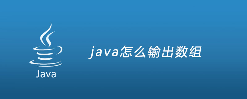 java怎么输出数组_java怎么输出数组