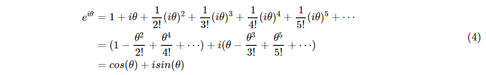 begin{align}e^{itheta} & = 1 + {itheta} + frac{1}{2!}({itheta})^2 + frac{1}{3!} ({itheta})^3 + frac{1}{4!} ({itheta})^4 + frac{1}{5!} ({itheta})^5 + cdots  &= (1 - frac{theta^2}{2!} + frac{theta^4}{4!} + cdots) + i(theta -frac{theta^3}{3!} + frac{theta^5}{5!} + cdots) &= cos(theta) + isin(theta)end{align}tag{4}