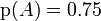 mathrm{p}(A)=0{.}75