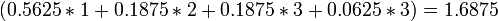 (0.5625*1+0.1875*2+0.1875*3+0.0625*3)=1.6875