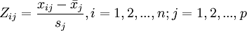 Z_{ij}=frac{x_{ij}-bar{x}_j}{s_j},i=1,2,...,n; j=1,2,...,p